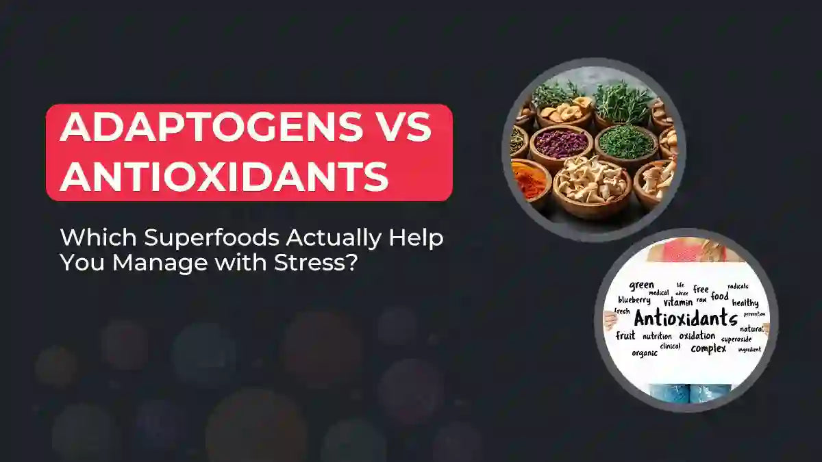 Adaptogens vs. Antioxidants: Which Superfoods Actually Help You Manage with Stress?